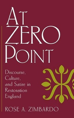 At Zero Point: Discourse, Culture, and Satire in Restoration England by Rose A. 