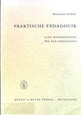 Praktische Pädagogik : Eine Handreichung f.d. Schulalltag. Flörke, Wilhelm: