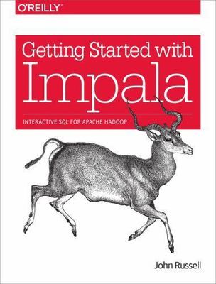 Getting Started with Impala: Interactive SQL for Apache Hadoop by Russell, John