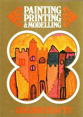 Various Contributors COLOUR CRAFTS 5 : PAINTING, PRINTING AND MODELLING  1971 Ha