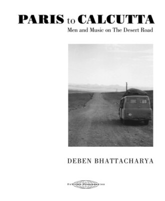 Paris to Calcutta: Men And Music on the Desert Road .. BHATTACHARYA,DEBEN