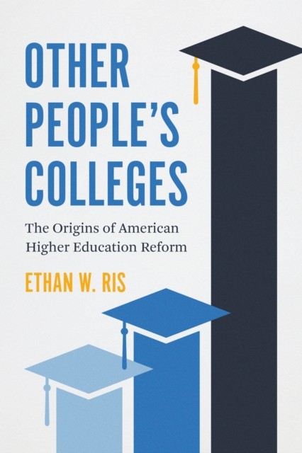 Other People`s Colleges – The Origins of American Higher Education Reform