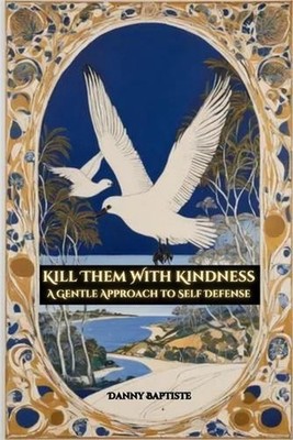 Kill Them With Kindness: A Gentle Approach to Self Defense by Fernan Vargas Pape