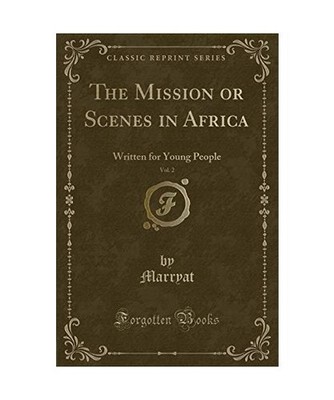 The Mission or Scenes in Africa, Vol. 2: Written for Young People 
