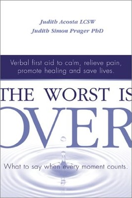 The Worst Is Over: What to Say When Every Moment Counts--Verbal First Aid to...