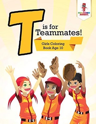 Coloring Bandit - T is for Teammates!   Girls Coloring Book Age 10 - N - X555z
