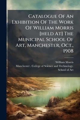Catalogue Of An Exhibition Of The Work Of William Morris [held At] The Municipal