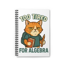 Funny Cat Spiral Notebook - Too Tired for Algebra, School Supplies, Gift