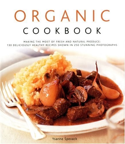 Organic Cookbook: Making the Most of Fresh and Seasonal Produce - 150 Delicious