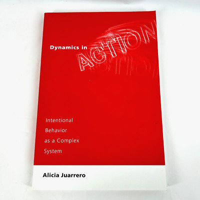 Dynamics in Action Intentional Behavior as a Complex System by Alicia Juarrero