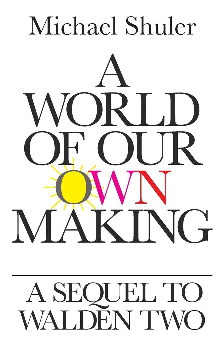 Thumbnail - A World Of Our Own Making A Sequel To Walden Two Michael Shuler