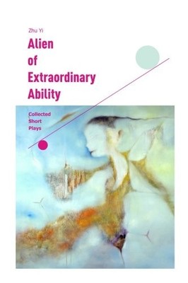ALIEN OF EXTRAORDINARY ABILITY: COLLECTED SHORT PLAYS By Zhu Yi & Kim Davies NEW