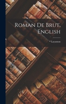Roman de Brut. English by Layamon, *.