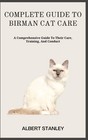 Complete Guide to Birman Cat Care: A Comprehensive Guide To Their Care, Training
