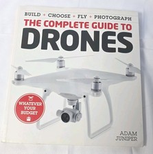 The Complete Guide to Drones: Whatever your budget - Build + Choose + Fly + Pho,