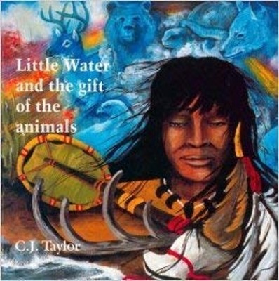 Little Water and the Gift of the Animals : A Seneca Legend C. J.