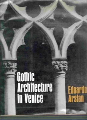 GOTHIC ARCHITECTURE IN VENICE By Edoardo Arslan - Hardcover