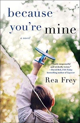 Because You're Mine : A Novel by Rea Frey (2019, Trade Paperback)