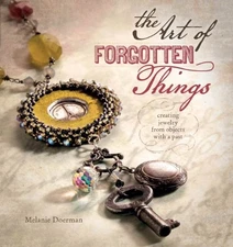 THE ART OF FORGOTTEN THINGS: CREATING JEWELRY FROM OBJECTS By Melanie Doerman