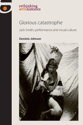 Glorious catastrophe | Jack Smith, performance and visual culture | Johnson