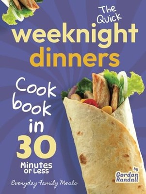 The Quick Weeknight Dinners Cookbook: Everyday Family... - Randall, Gordon