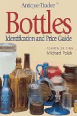 Antique Trader Bottles Identification and Price Guide by Michael Polak: Used
