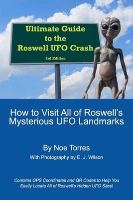 Ultimate Guide To the Roswell UFO Crash, 3rd Edition: How to Visit All of Roswel