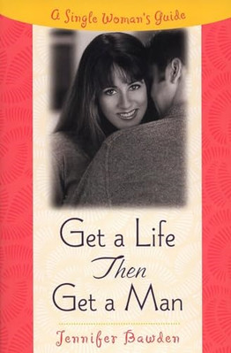 Get a Life, Then Get a Man: A Single Woman's Guide - Paperback NEW Jennifer Bawd