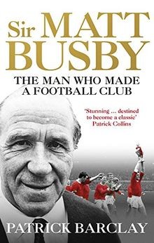 Sir Matt Busby: The Man Who Made a Football Club von Bar... | Buch | Zustand gut