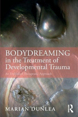BodyDreaming in the Treatment of Developmental Trauma: An Embodied Therapeutic A