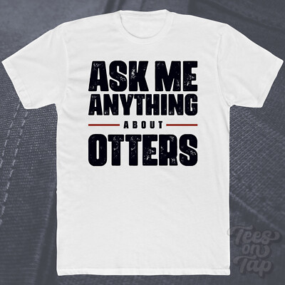 ASK ME ANYTHING ABOUT OTTER T-SHIRT Säugetiere Meerestiere Natur Wasserlebewesen