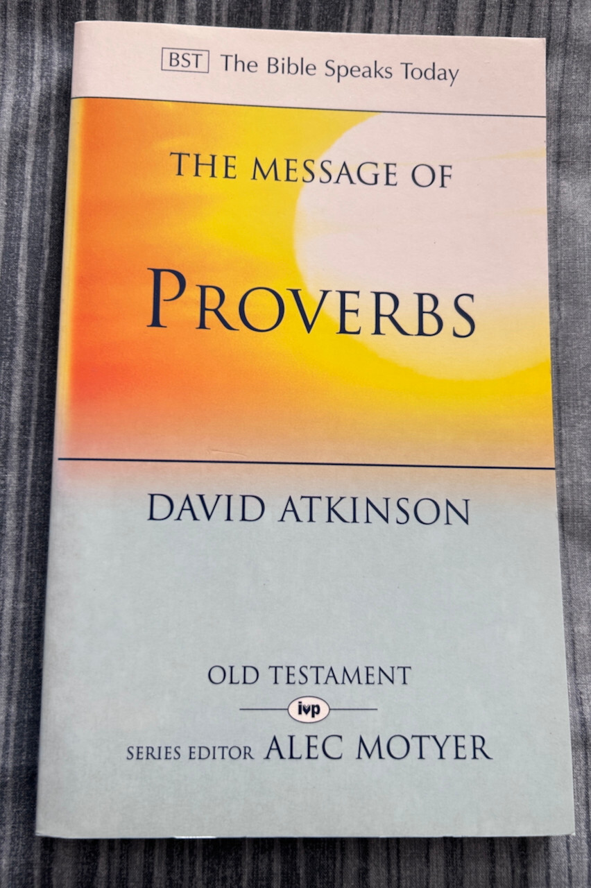 The Bible Speaks Today - The Message of Proverbs By David Atkinson 2002 IVP