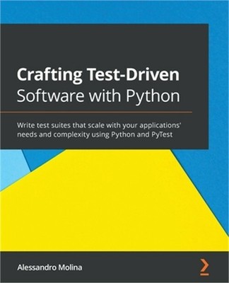 Crafting Test-Driven Software with Python: Write test suites that scale with you