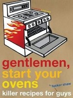 Gentlemen, Start Your Ovens | Killer Recipes For Guys | Tucker Shaw | Englisch