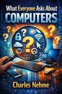 What Everyone Asks About Computers: The Complete Guide to Most PC Questions by C