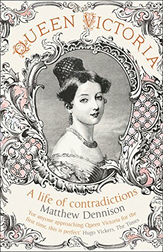 Queen Victoria: A Life of Contradictions By Matthew Dennison