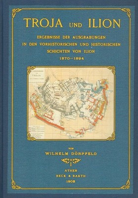 Troja und Ilion - Ergebnisse der Ausgrabungen in den Vorhistorischen und Histori