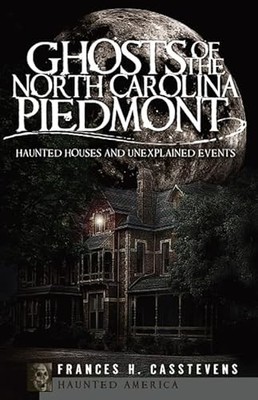 Ghosts of the North Carolina Piedmont : Haunted Houses and Unexplained Events...