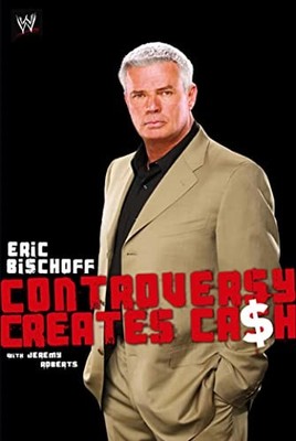 Eric Bischoff: Controversy Creates Cash (WWE) by Bischoff, Eric 1847390625