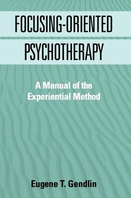 Focusing-Oriented Psychotherapy: A Manual of the Experiential Method by Gendlin