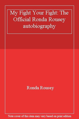 My Fight Your Fight: The Official Ronda Rousey autobiography By .9781784753122