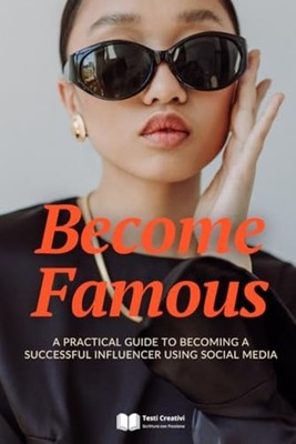 Become Famous - A Practical Guide to Becoming a Success - Paperback NEW TESTI. C