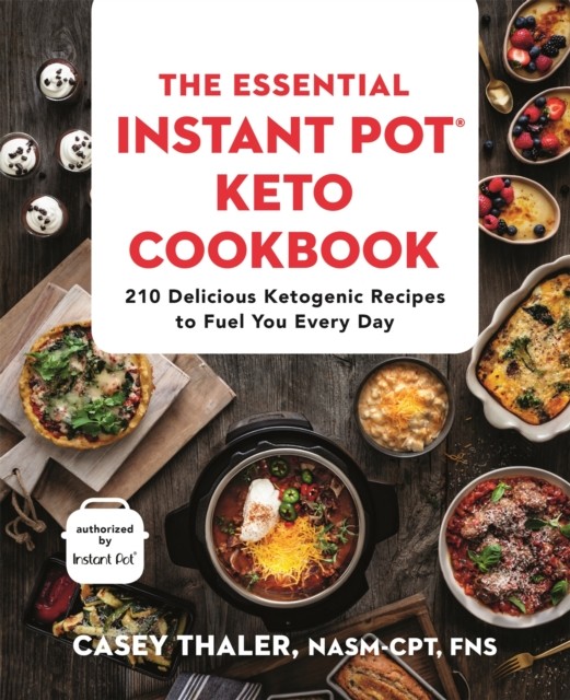 The Essential Instant Pot Keto Cookbook: 210 Delicious Ketogenic Recipes to Fuel