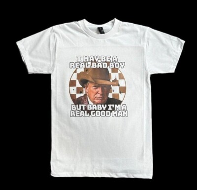 I may be a real bad boy Trump T shirt