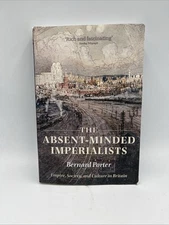 THE ABSENT-MINDED IMPERIALISTS By Bernard Porter • Oxford Press • 2007 • Good