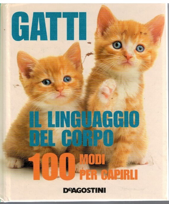 Gatti Il linguaggio del corpo 100 modi per capirli