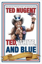 Ted, White, and Blue: The Nugent Manifesto - Hardcover - VERY GOOD