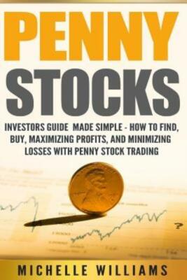 Penny Stocks: Investors Guide Made Simple - How To Find, Buy, Maximize Prof...
