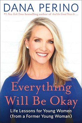 Everything Will Be Okay: Life Lessons for Young Women (from a Former Young W...