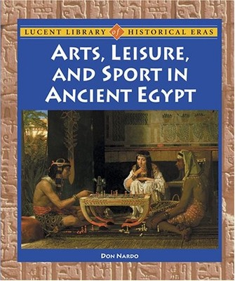 Arts, Leisure, and Sport in Ancient Egypt (Lucent Library of Historical Eras...
